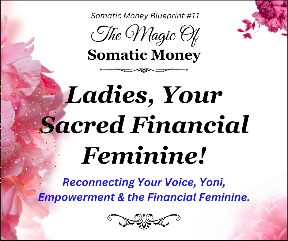 LADIES, YOUR SACRED FINANCIAL FEMININE - SOMATIC MONEY BLUEPRINT #11 / 4 VIDEOS / 24-Page PDF / 3 AUDIOs