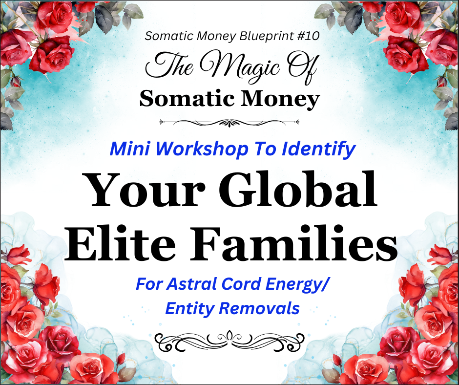 SOMATIC MONEY BLUEPRINT #10 - MINI-WORKSHOP: IDENTIFY YOUR GLOBAL ELITES FOR ENERGY REMOVAL - 16-PAGE PDF