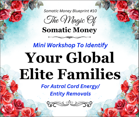 SOMATIC MONEY BLUEPRINT #10 - MINI-WORKSHOP: IDENTIFY YOUR GLOBAL ELITES FOR ENERGY REMOVAL - 16-PAGE PDF